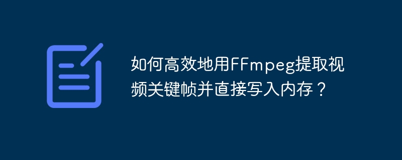 如何高效地用FFmpeg提取视频关键帧并直接写入内存？