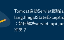 Tomcat启动Servlet报错java.lang.IllegalStateException：如何解决servlet-api.jar冲突？