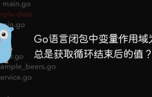 Go语言闭包中变量作用域为何总是获取循环结束后的值？
