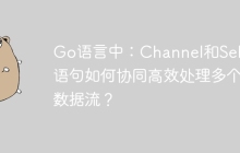 Go语言中：Channel和Select语句如何协同高效处理多个数据流？