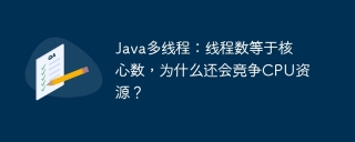Java多线程：线程数等于核心数，为什么还会竞争CPU资源？