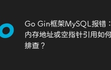 Go Gin框架MySQL报错：无效内存地址或空指针引用如何排查？