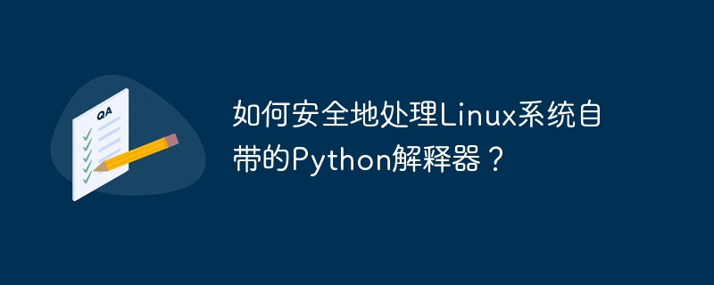 如何安全地处理Linux系统自带的Python解释器？