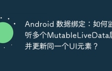 Android 数据绑定：如何监听多个MutableLiveData属性并更新同一个UI元素？