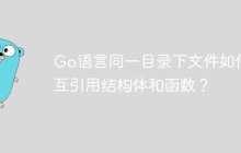 Go语言同一目录下文件如何相互引用结构体和函数？