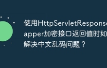 使用HttpServletResponseWrapper加密接口返回值时如何解决中文乱码问题？