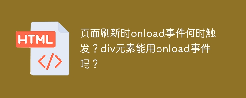页面刷新时onload事件何时触发？div元素能用onload事件吗？
