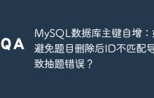 MySQL数据库主键自增：如何避免题目删除后ID不匹配导致抽题错误？