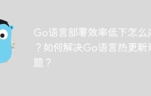 Go语言部署效率低下怎么办？如何解决Go语言热更新难题？