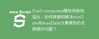 Vue3 computed属性导致栈溢出：如何排查和解决minDate和maxDate计算属性的无限循环问题？