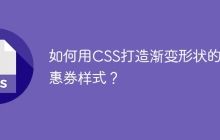 如何用CSS打造渐变形状的优惠券样式？