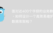 面对近400个字段的业务数据，如何设计一个高效易维护的数据库架构？