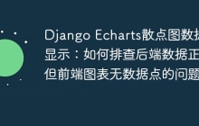 Django Echarts散点图数据不显示：如何排查后端数据正确但前端图表无数据点的问题？