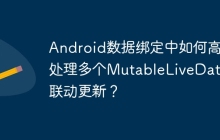 Android数据绑定中如何高效处理多个MutableLiveData的联动更新？