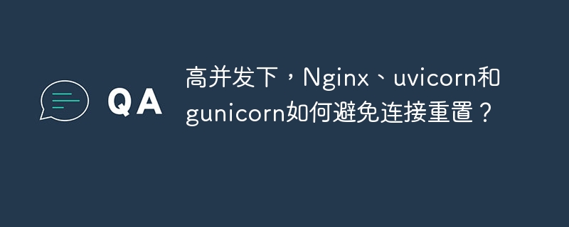 高并发下，Nginx、uvicorn和gunicorn如何避免连接重置？