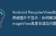 Android RecyclerView加载网络图片不显示：如何解决ImageView高度自适应问题？