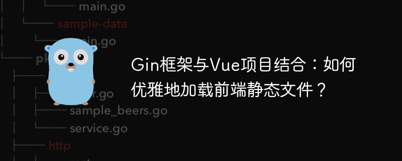 Gin框架与Vue项目结合:如何优雅地加载前端静态文件?