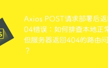 Axios POST请求部署后返回404错误：如何排查本地正常但服务器返回404的路由问题？