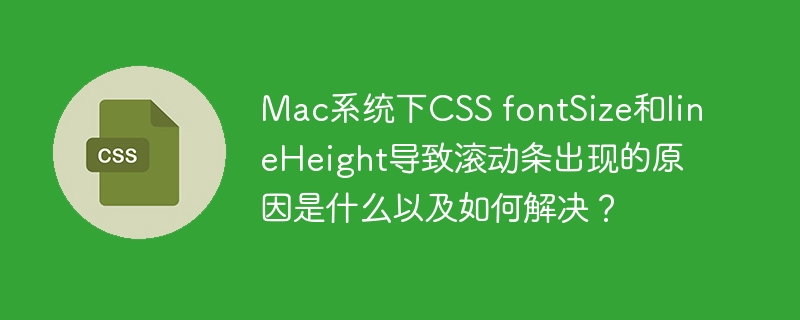 Mac系统下CSS fontSize和lineHeight导致滚动条出现的原因是什么以及如何解决？