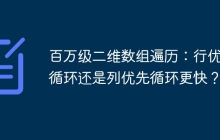 百万级二维数组遍历：行优先循环还是列优先循环更快？