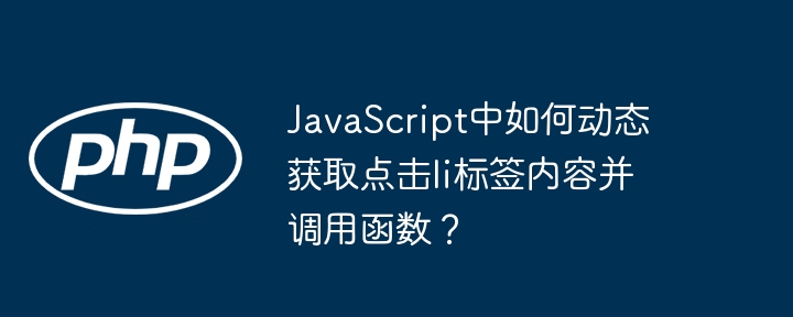 javascript中如何动态获取点击li标签内容并调用函数？