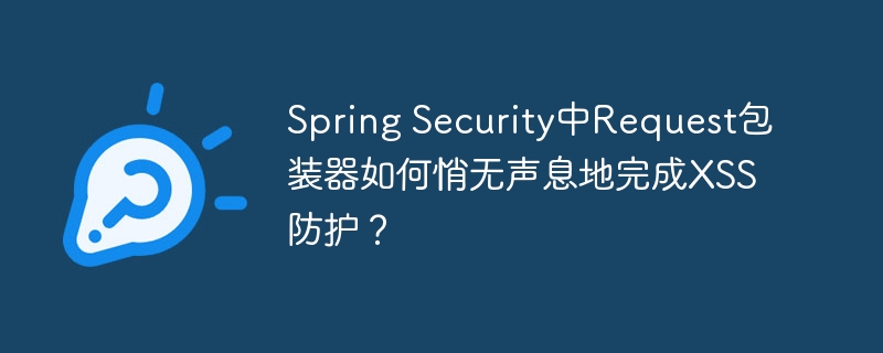 Spring Security中Request包装器如何悄无声息地完成XSS防护？