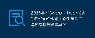 2023年，Golang、Java、C#和PHP的企业级生态系统及工具库有何显着差异？