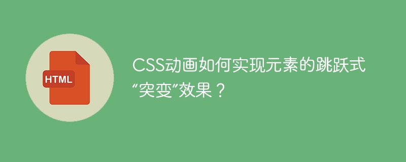 CSS动画如何实现元素的跳跃式“突变”效果？
