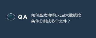 如何高效地将Excel大数据按条件分割成多个文件？
