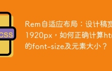 Rem自适应布局：设计稿宽度1920px，如何正确计算html的font-size及元素大小？