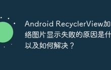 Android RecyclerView加载网络图片显示失败的原因是什么以及如何解决？