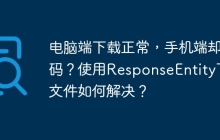 电脑端下载正常，手机端却乱码？使用ResponseEntity下载文件如何解决？