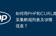 如何用PHP和CURL高效采集新闻列表及详情信息？