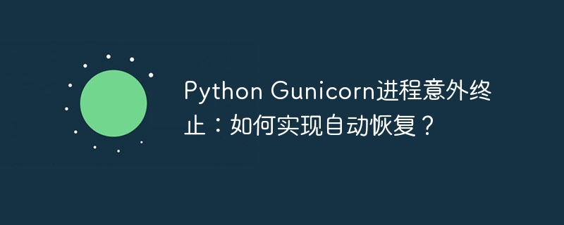 python gunicorn进程意外终止：如何实现自动恢复？
