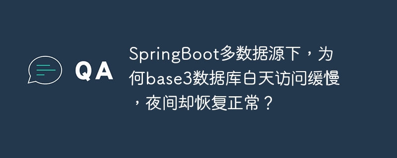 SpringBoot多數據源下，為何base3數據庫白天訪問緩慢，夜間卻恢復正常？-小浪學習網