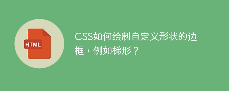 CSS如何绘制自定义形状的边框，例如梯形？
