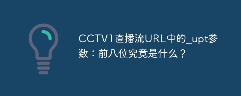 CCTV1直播流URL中的_upt参数：前八位究竟是什么？-小浪学习网