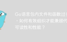 Go语言包内文件和函数过多时，如何有效组织才能兼顾代码可读性和性能？