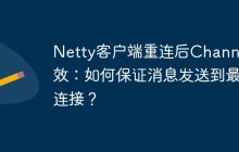 Netty客户端重连后Channel失效：如何保证消息发送到最新连接？