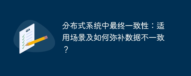 分布式系统中最终一致性：适用场景及如何弥补数据不一致？-小浪学习网