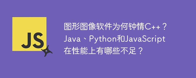 图形图像软件为何钟情c++?java、python和javascript在性能上有哪些不足?