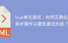 Vue单元测试：如何正确处理异步操作以避免测试失败？