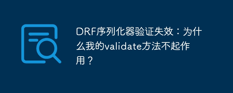 drf序列化器验证失效：为什么我的validate方法不起作用？