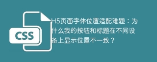 H5页面字体位置适配难题：为什么我的按钮和标题在不同设备上显示位置不一致？