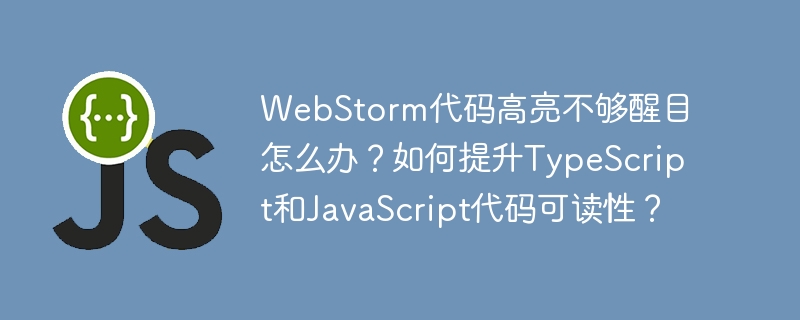 webstorm代码高亮不够醒目怎么办?如何提升typescript和javascript代码可读性?