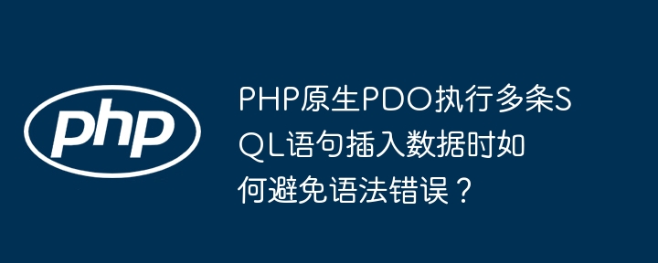 php原生pdo执行多条sql语句插入数据时如何避免语法错误？