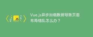 Vue.js异步加载数据导致页面布局错乱怎么办？