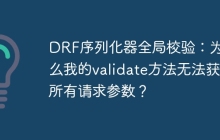 DRF序列化器全局校验：为什么我的validate方法无法获取所有请求参数？