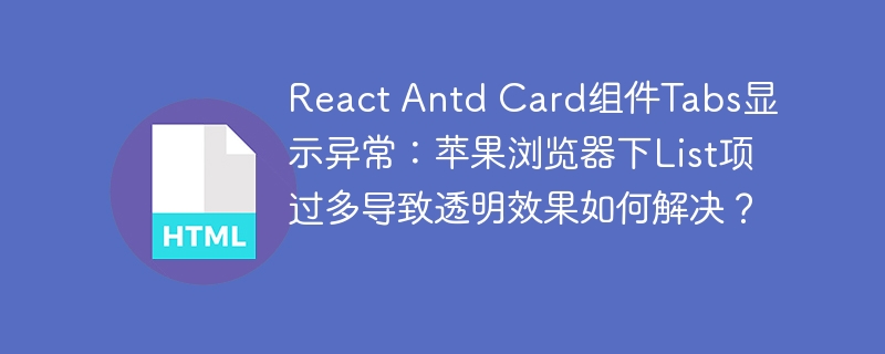 React Antd Card组件Tabs显示异常：苹果浏览器下List项过多导致透明效果如何解决？

