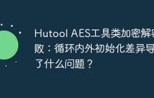 Hutool AES工具类加密解密失败：循环内外初始化差异导致了什么问题？